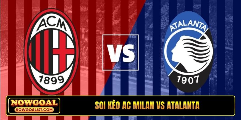 Soi kèo AC Milan vs Atalanta, 01h45, 11/05, Serie A vòng 36