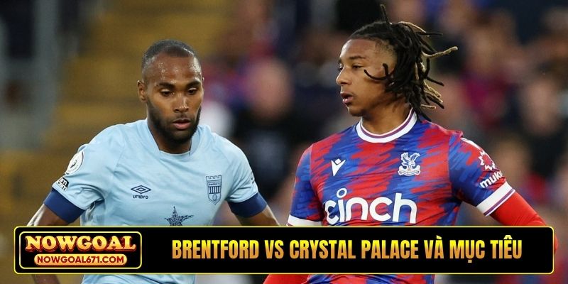 Soi kèo Brentford vs Crystal Palace và mục tiêu trước trận