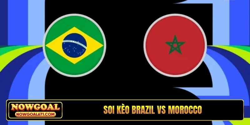 Soi kèo Brazil vs Morocco, 05h00, 14/06, Bảng C World Cup