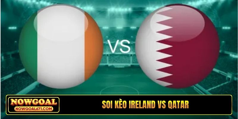 Soi kèo Ireland vs Qatar, 01h45, 29/05, Giao hữu Quốc tế